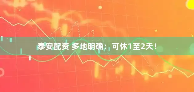泰安配资 多地明确：可休1至2天！