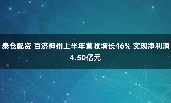 泰仓配资 百济神州上半年营收增长46% 实现净利润4.50亿元